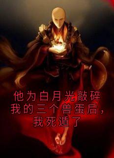 他为白月光敲碎我的三个兽蛋后，我死遁了